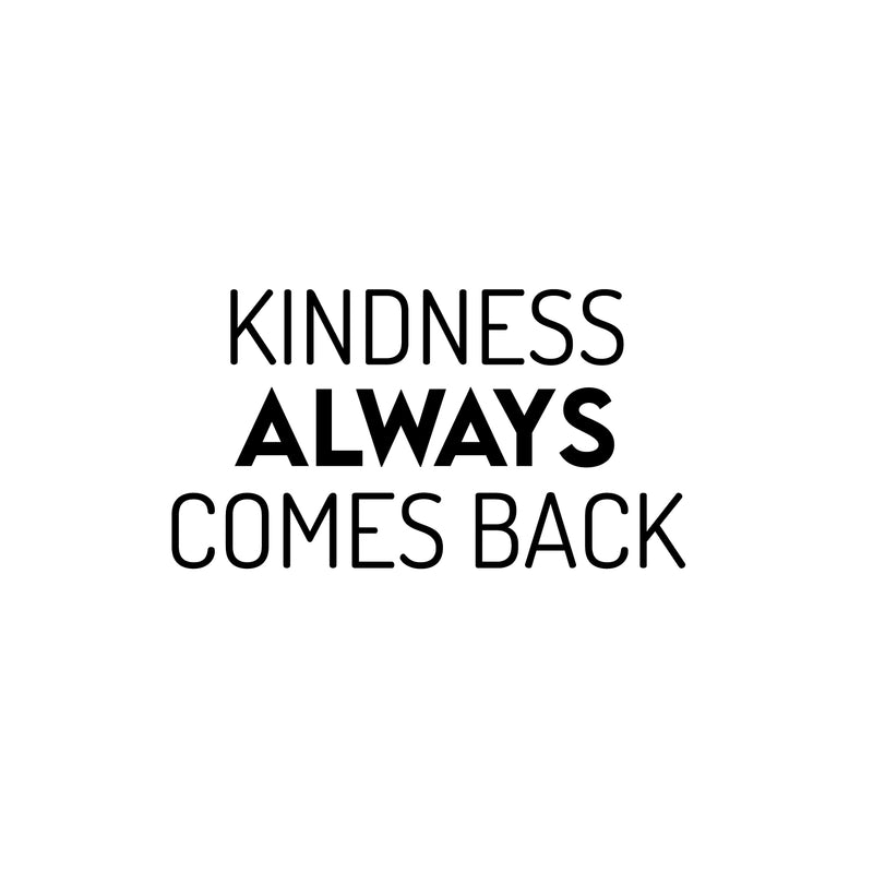 Vinyl Wall Art Decal - Kindness Always Comes Back- 13.5" x 25" - Trendy Cute Motivating Optimistic Lovely Quote Sticker For Bedroom Living Room Playroom Classroom School Cool Fun Decor 1