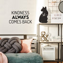 Vinyl Wall Art Decal - Kindness Always Comes Back- 13.5" x 25" - Trendy Cute Motivating Optimistic Lovely Quote Sticker For Bedroom Living Room Playroom Classroom School Cool Fun Decor 3