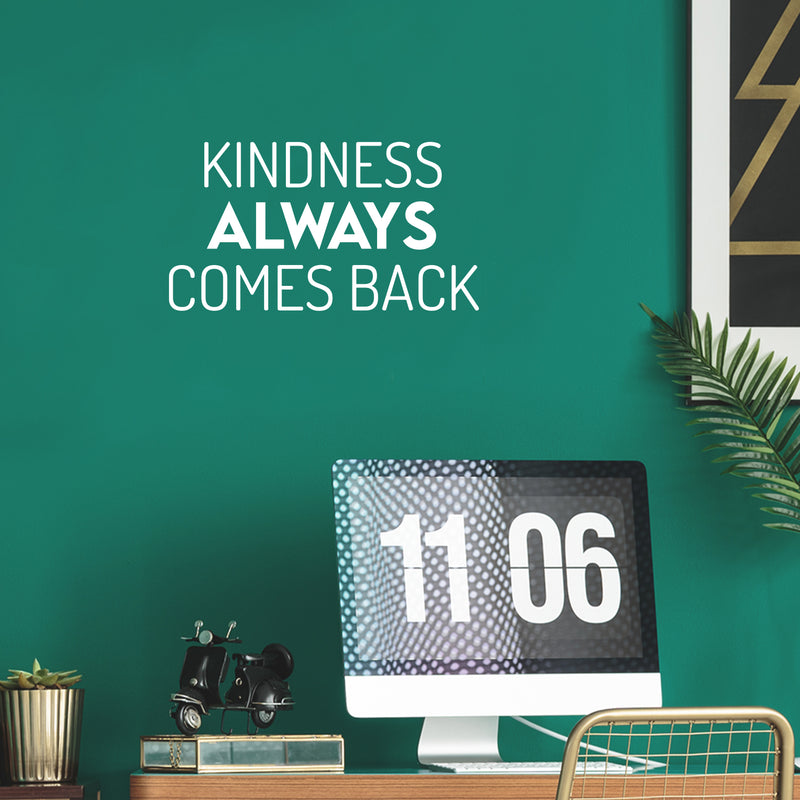 Vinyl Wall Art Decal - Kindness Always Comes Back- 13.5" x 25" - Trendy Cute Motivating Optimistic Lovely Quote Sticker For Bedroom Living Room Playroom Classroom School Cool Fun Decor 3