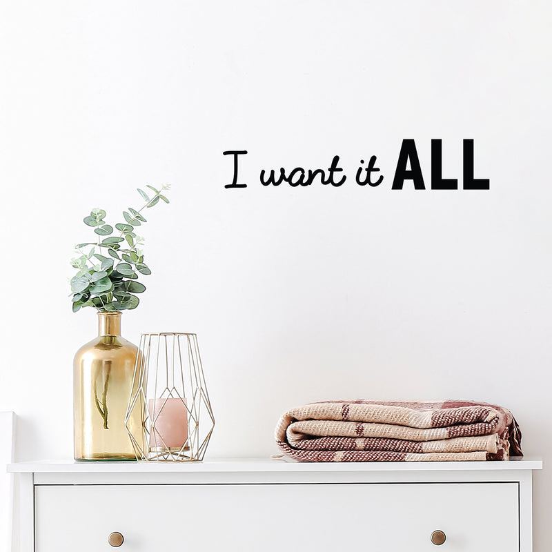 Vinyl Wall Art Decal - I Want It All - 4" x 22" - Modern Motivational Self Esteem Quote Sticker For Home Office Bedroom Living Room Classroom Coffee Shop Decor 2