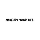 Vinyl Wall Art Decal - Make Art Your Life - 2" x 25" - Trendy Motivational Quote Sticker For Artist Home Bedroom Closet Living Room Classroom Work Office Makeup Room Decor 1