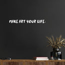 Vinyl Wall Art Decal - Make Art Your Life - 2" x 25" - Trendy Motivational Quote Sticker For Artist Home Bedroom Closet Living Room Classroom Work Office Makeup Room Decor 3