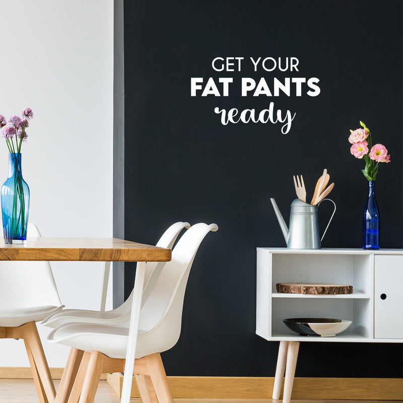 Vinyl Wall Art Decal - Get Your Fat Pants Ready - 15" x 25" - Trendy Cute Cool Funny Delightful Quote Sticker For Home Kitchen Dining Room Coffee Shop Restaurant Bakery Banquet Hall Decor 3