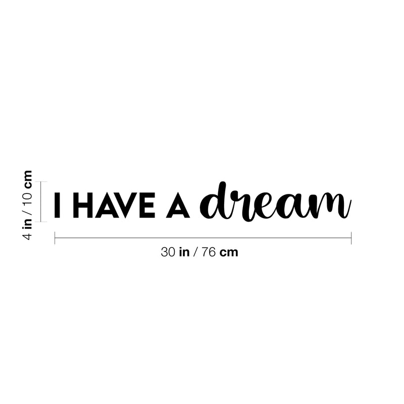 Vinyl Wall Art Decal - I Have A Dream - 4" x 30" - Trendy Inspirational Cute Positive Quote Sticker For Home Bedroom Closet Living Room Office Business School Classroom Coffee Shop Decor 4