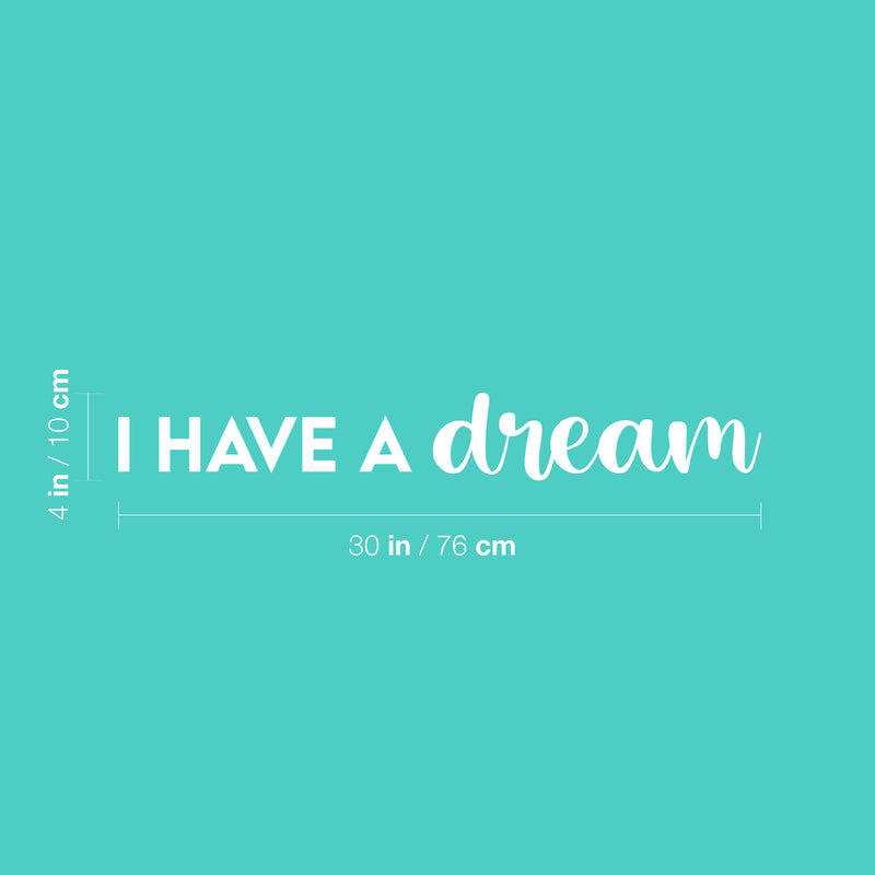 Vinyl Wall Art Decal - I Have A Dream - 4" x 30" - Trendy Inspirational Cute Positive Quote Sticker For Home Bedroom Closet Living Room Office Business School Classroom Coffee Shop Decor 4