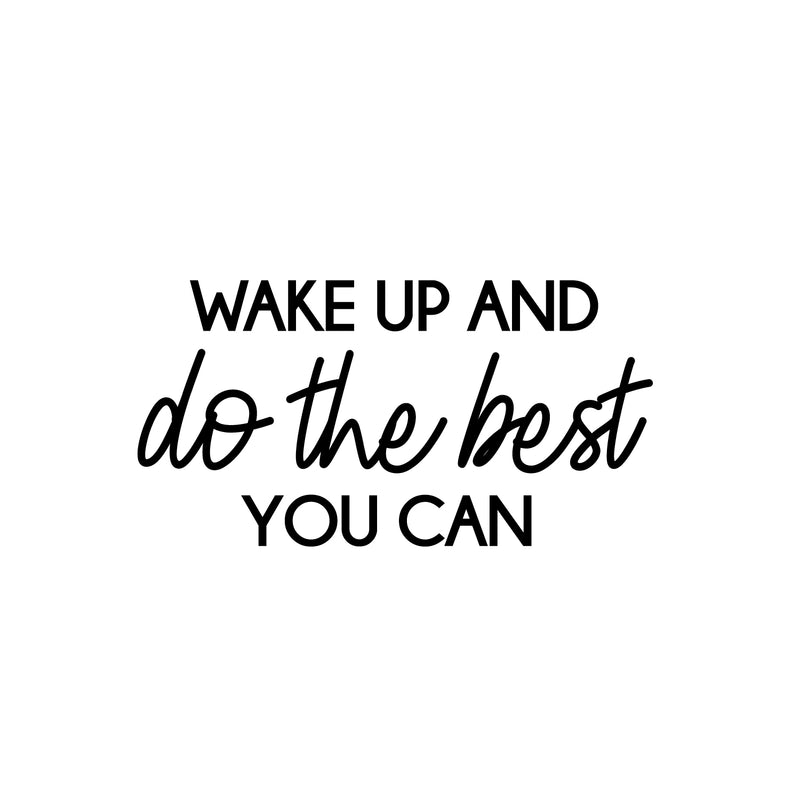 Vinyl Wall Art Decal - Wake Up And Do The Best You Can - Modern Inspirational Positive Optimism Quote Sticker For Home School Office Bedroom Living Room Coffee Shop Decor 1