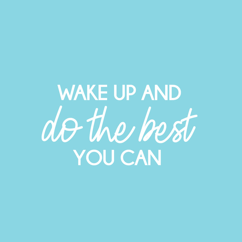 Vinyl Wall Art Decal - Wake Up And Do The Best You Can - 13" x 25" - Modern Inspirational Positive Optimism Quote Sticker For Home School Office Bedroom Living Room Coffee Shop Decor 1