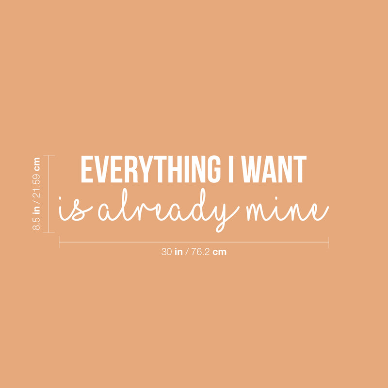Vinyl Wall Art Decal - Everything I Want Is Already Mine - 8.5" x 30" - Trendy Cool Inspiring Positive Mind Quote Sticker For Living Room Office Business Coffee Shop School Classroom Decor 4