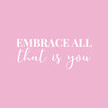 Vinyl Wall Art Decal - Embrace All That Is You - 10" x 25" - Trendy Inspiring Cute Positive Lovely Quote Sticker For Bedroom Closet Make Up Mirror Boutique Beauty Saloon Spa Selflove Decor 1