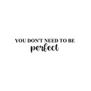 Vinyl Wall Art Decal - You Don't Need To Be Perfect - Modern Inspirational Positive Self Love Quote Sticker For Home Office Bedroom Closet Living Room Decor 1