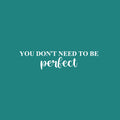 Vinyl Wall Art Decal - You Don't Need To Be Perfect - 6" x 25" - Modern Inspirational Positive Self Love Quote Sticker For Home Office Bedroom Closet Living Room Decor 1