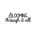 Vinyl Wall Art Decal - Blooming Through It All - 10" x 25" - Trendy Cute Optimistic Good Vibes Quote Sticker For Home Office Business Playroom Classroom School Coffee Shop Decor 1