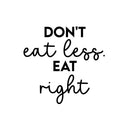 Vinyl Wall Art Decal - Don't Eat Less. Eat Right - 16. - Trendy Motivating Positive Healthy Lifestyle Quote Sticker For Office Gym Yoga Fitness Home Kitchen Health Center Decor 1