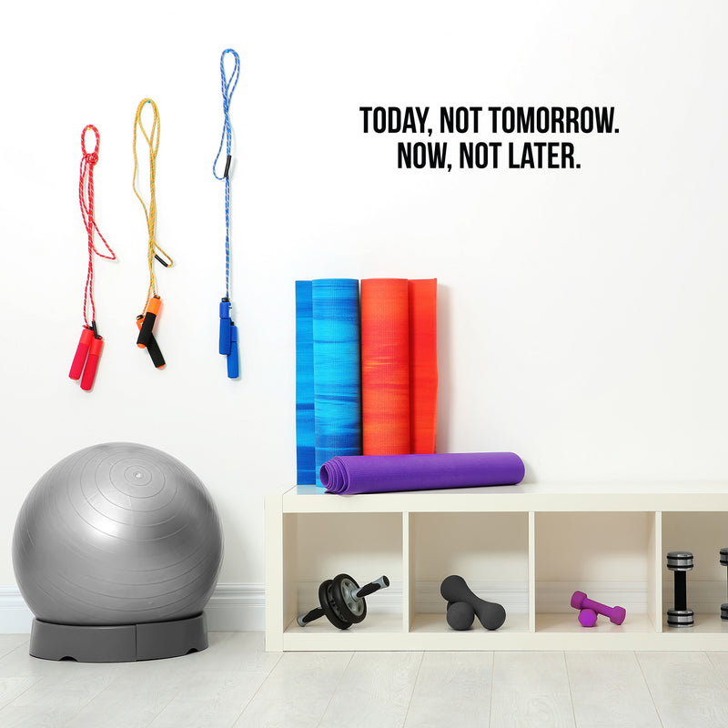 Vinyl Wall Art Decal - Today; Not Tomorrow Now; Not Later. - 7.5" x 30" - Trendy Motivating Positive Healthy Lifestyle Quote Sticker For Pilates Yoga Classes Home Gym Fitness Decor 2