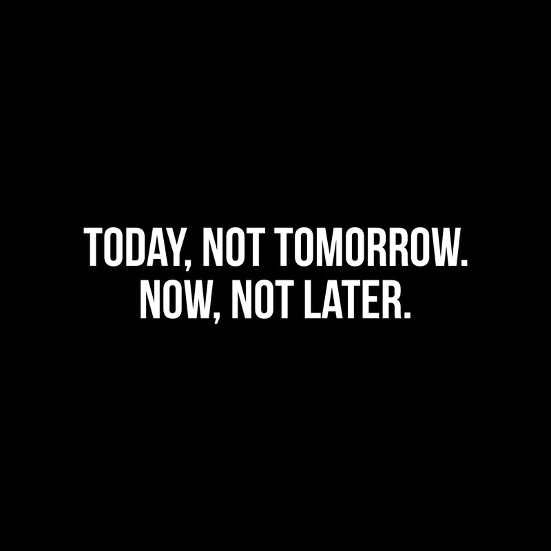 Vinyl Wall Art Decal - Today; Not Tomorrow Now; Not Later. - 7.5" x 30" - Trendy Motivating Positive Healthy Lifestyle Quote Sticker For Pilates Yoga Classes Home Gym Fitness Decor 1