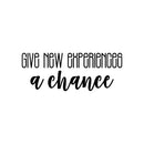 Vinyl Wall Art Decal - Give New Experiences A Chance - 9.5" x 25" - Trendy Cute Positive Inspiring Funny Quote Sticker For Home Living Room Kids Room Playroom Daycare Classroom School Office Decor 1