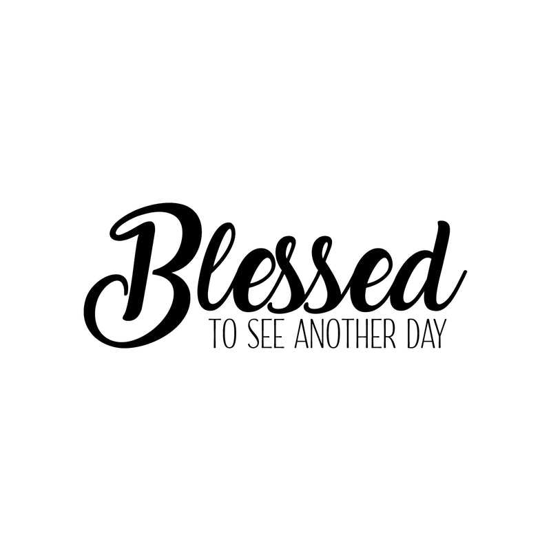 Vinyl Wall Art Decal - Blessed To See Another Day - 8. Trendy Inspirational Optimism Spiritual Quote Sticker For Home Office Living Room Bedroom Closet Decor 1