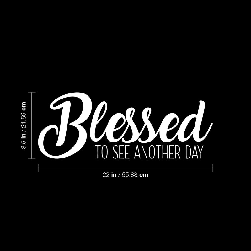 Vinyl Wall Art Decal - Blessed To See Another Day - 8.5" x 22" - Trendy Inspirational Optimism Quote Sticker For Home Office Living Room Bedroom Closet Makeup Mirror Decor 4