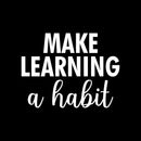 Vinyl Wall Art Decal - Make Learning A Habit - 17" x 22" - Modern Positive Inspiring Good Vibes Quote Sticker For Living Room Kids Room Playroom Classroom Daycare School Library Office Decor 1