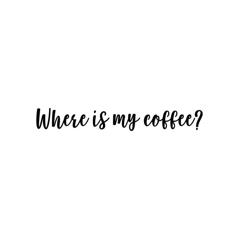 Vinyl Wall Art Decal - Where Is My Coffee? - 3.5" x 25" - Trendy Inspiring Cute Fun Caffeine Quote Sticker For Coffee Shop Restaurant Business Storefront Office kitchenette Home Kitchen Decor 1