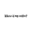 Vinyl Wall Art Decal - Where Is My Coffee? - 3.5" x 25" - Trendy Inspiring Cute Fun Caffeine Quote Sticker For Coffee Shop Restaurant Business Storefront Office kitchenette Home Kitchen Decor 1