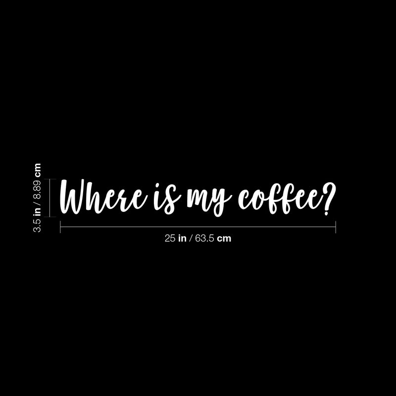 Vinyl Wall Art Decal - Where Is My Coffee? - 3.5" x 25" - Trendy Inspiring Cute Fun Caffeine Quote Sticker For Coffee Shop Restaurant Business Storefront Office kitchenette Home Kitchen Decor 4