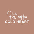 Vinyl Wall Art Decal - Hot Coffee Cold Heart - 15" x 30" - Trendy Cute Fun Coffee Lovers Quote Sticker For Coffee Shop Restaurant Business Storefront Office kitchenette Home Kitchen Decor 1