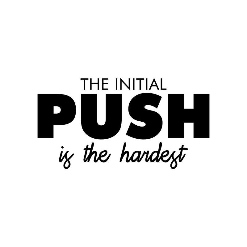 Vinyl Wall Art Decal - The Initial Push Is The Hardest - 16" x 30" - Trendy Motivating Positive Healthy Lifestyle Quote Sticker For Office Business Coffee Shop Yoga Home Gym Fitness Decor 1