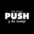 Vinyl Wall Art Decal - The Initial Push Is The Hardest - 16" x 30" - Trendy Motivating Positive Healthy Lifestyle Quote Sticker For Office Business Coffee Shop Yoga Home Gym Fitness Decor 1