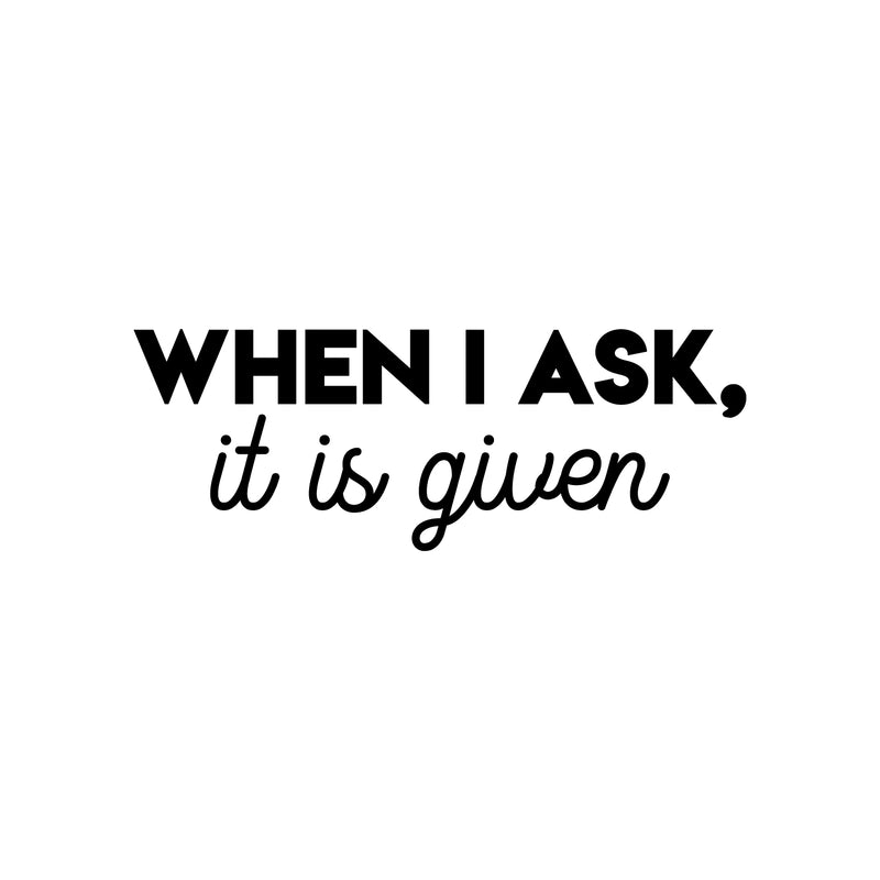 Vinyl Wall Art Decal - When I Ask; It Is Given - Modern Cute Inspiring Lovely Spiritual Quote Sticker For Home Bedroom Living Room Office Coffee Shop Religious Center Decor 1