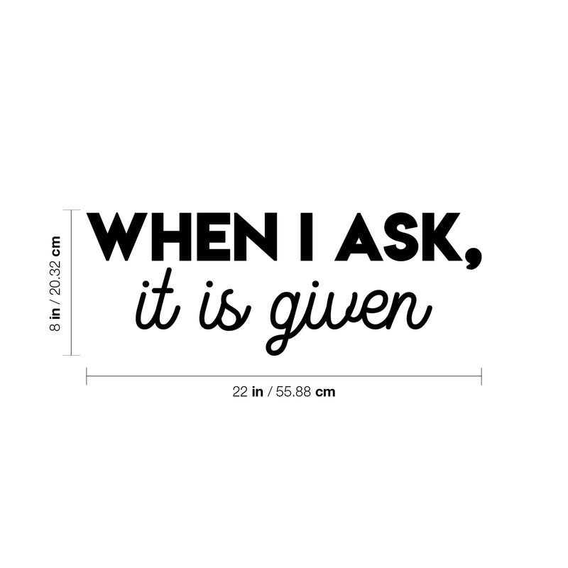 Vinyl Wall Art Decal - When I Ask; It Is Given - Modern Cute Inspiring Lovely Spiritual Quote Sticker For Home Bedroom Living Room Office Coffee Shop Religious Center Decor 4