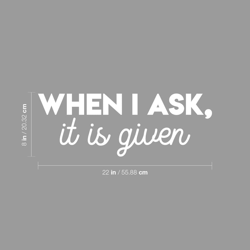 Vinyl Wall Art Decal - When I Ask; It Is Given - Modern Cute Inspiring Lovely Spiritual Quote Sticker For Home Bedroom Living Room Office Coffee Shop Religious Center Decor 5