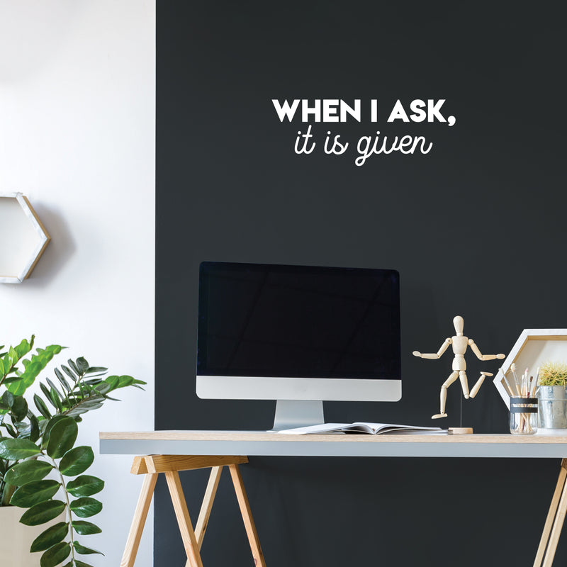 Vinyl Wall Art Decal - When I Ask; It Is Given - 8" x 22" - Modern Cute Inspiring Lovely Spiritual Quote Sticker For Home Bedroom Living Room Office Coffee Shop Religious Center Decor 2