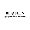 Vinyl Wall Art Decal - Be Queen Of Your Own Empire - 8" x 25" - Trendy Inspirational Woman Quote Sticker For Women Home Office Living Room Bedroom Closet Apartment Decor 1