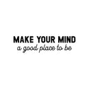 Vinyl Wall Art Decal - Make Your Mind A Good Place To Be - 7" x 25" - Modern Inspirational Positive Self Love Quote Sticker For Home Office Bedroom Closet Living Room Decor 1
