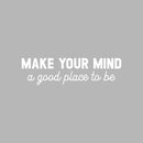 Vinyl Wall Art Decal - Make Your Mind A Good Place To Be - 7" x 25" - Modern Inspirational Positive Self Love Quote Sticker For Home Office Bedroom Closet Living Room Decor 1