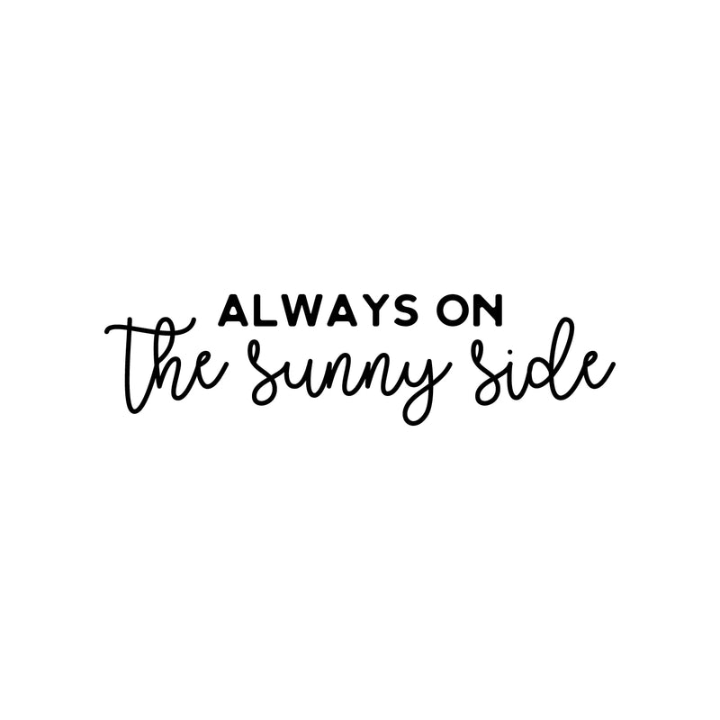 Vinyl Wall Art Decal - Always On The Sunny Side - Trendy Inspirational Positive Optimism Quote Sticker For Home School Office Bedroom Kids Room Living Room Decor 1