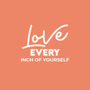Vinyl Wall Art Decal - Love Every Inch Of Yourself - 16.5" x 21.5" - Modern Cute Inspiring Lovely Lifestyle Quote Sticker For Home Bedroom Closet Bathroom Living Room Yoga Gym Fitness Decor 1