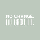 Vinyl Wall Art Decal - No Change; No Growth. - 10" x 26" - Modern Positive Motivational Lifestyle Quote Sticker For Home Bedroom Living Room Office School Gym Yoga Pilates Fitness Decor 1