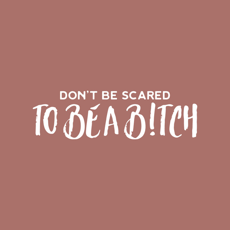 Vinyl Wall Art Decal - Don't Be Scared To Be A B!tch - 7" x 25" - Trendy Inspiring Sarcastic Funny Adult Quote Sticker For Bedroom Closet Bathroom Boutique Beauty Salon Yoga Classes Office Decor 1