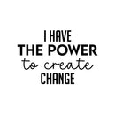 Vinyl Wall Art Decal - I Have The Power To Create Change - 11" x 25" - Modern Motivational Optimism Quote Sticker For Home Bedroom Work Office Living Room School Classroom Decor 1