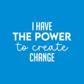 Vinyl Wall Art Decal - I Have The Power To Create Change - 11" x 25" - Modern Motivational Optimism Quote Sticker For Home Bedroom Work Office Living Room School Classroom Decor 1