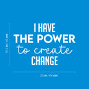 Vinyl Wall Art Decal - I Have The Power To Create Change - 11" x 25" - Modern Motivational Optimism Quote Sticker For Home Bedroom Work Office Living Room School Classroom Decor 4