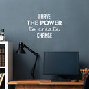 Vinyl Wall Art Decal - I Have The Power To Create Change - 11" x 25" - Modern Motivational Optimism Quote Sticker For Home Bedroom Work Office Living Room School Classroom Decor 3