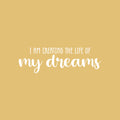 Vinyl Wall Art Decal - I Am Creating The Life Of My Dreams - 8" x 25" - Trendy Inspiring Optimistic Good Vibes Quote Sticker For Bedroom Living Room Classroom Business Office Coffee Shop Decor 1