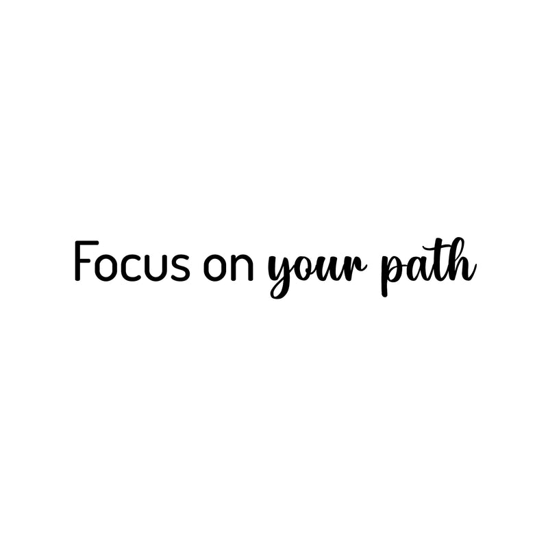 Vinyl Wall Art Decal - Focus On Your Path - 4.5" x 30" - Modern Inspirational Positive Life Quote Sticker For Home Office Bedroom Closet Living Room Coffee Shop Decor 1