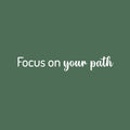 Vinyl Wall Art Decal - Focus On Your Path - 4.5" x 30" - Modern Inspirational Positive Life Quote Sticker For Home Office Bedroom Closet Living Room Coffee Shop Decor 1
