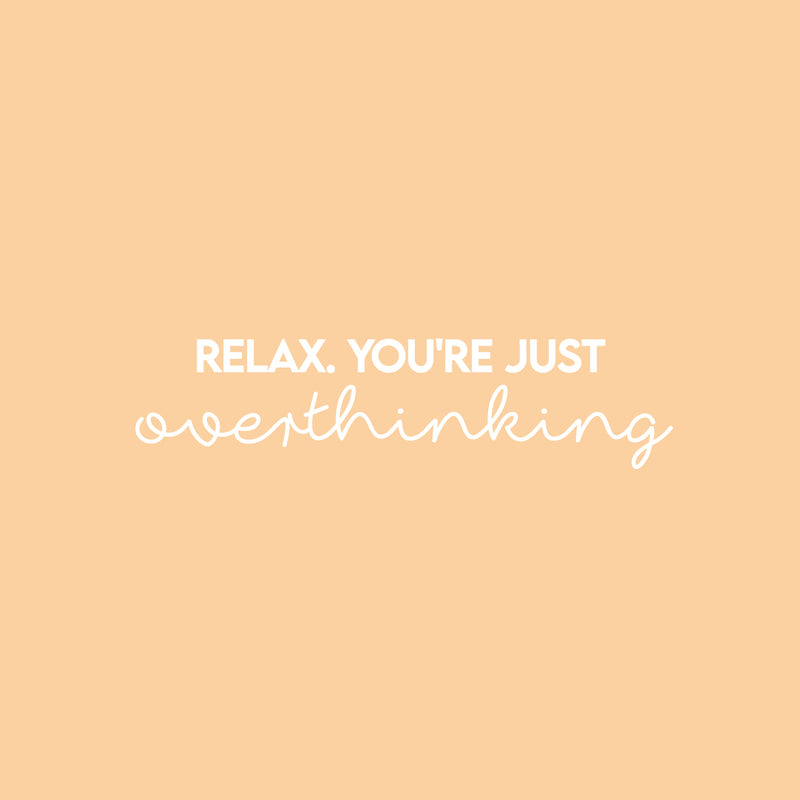 Vinyl Wall Art Decal - Relax You're Just Overthinking - 6" x 25" - Trendy Cool Inspiring Optimistic Vibes Quote Sticker For Bedroom Bathroom Closet Beauty Salon Spa Office Coffee Shop Decor 1