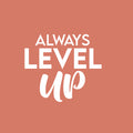 Vinyl Wall Art Decal - Always Level Up - 16.5" x 19" - Modern Cute Inspirational Optimistic Good Vibes Quote Sticker For Home Bedroom Kids Room Living Room Playroom School Office Decor 1