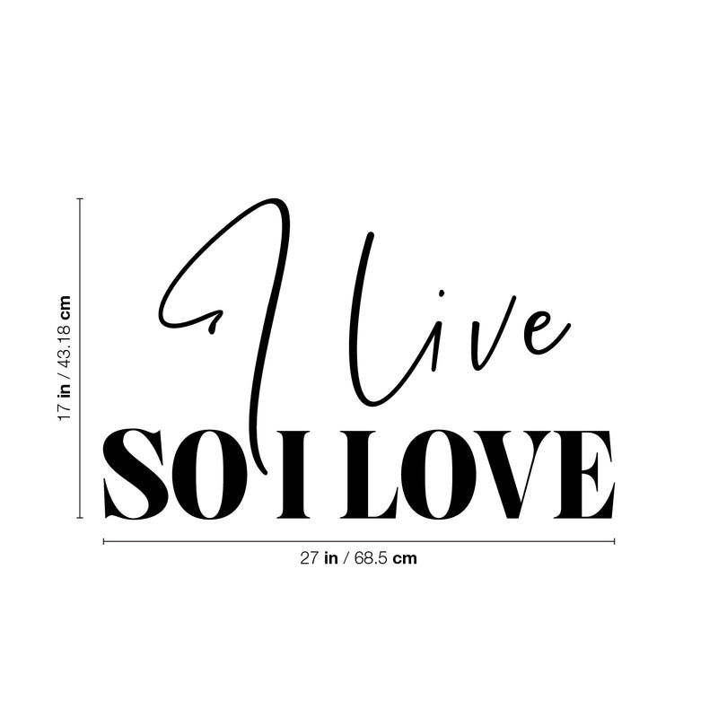 Vinyl Wall Art Decal - I Live So I Love - 17" x 27" - Modern Inspirational Positive Life Quote Sticker For Home Office Bedroom Closet Living Room Coffee Shop Decor 4